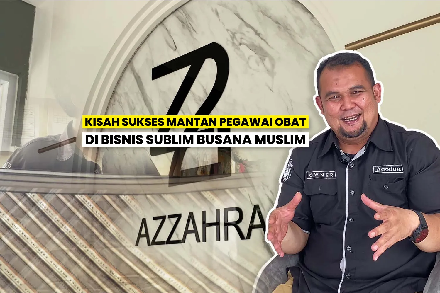 Pak Rachmat, Pemilik Azzahra Premium, Berbagi Kisah Sukses Bisnis Fashion Muslim.