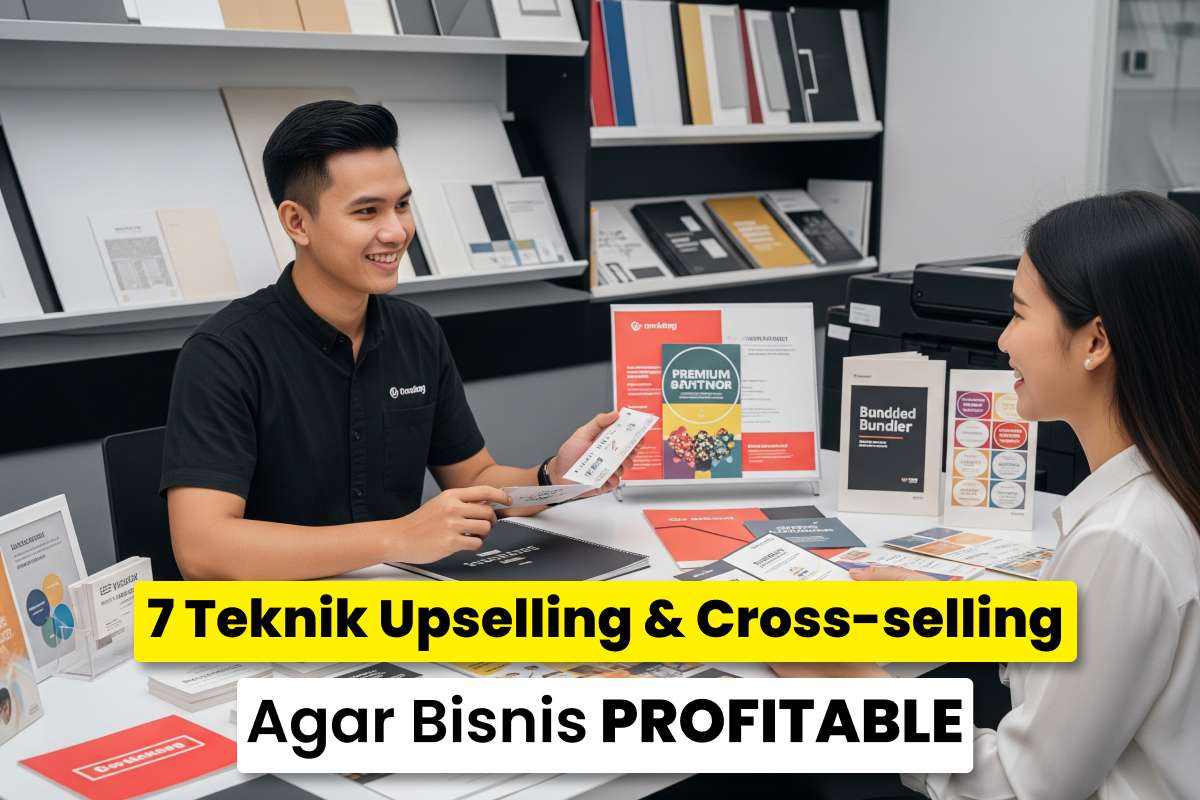 Tujuh Teknik Upselling Dan Cross-Selling Untuk Meningkatkan Profit Bisnis Percetakan.