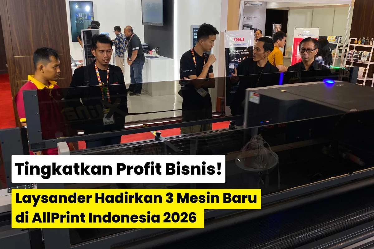 Laysander Menghadirkan 3 Mesin Baru Di Pameran All Print Indonesia 2026 Untuk Membantu Meningkatkan Profit Bisnis Percetakan.